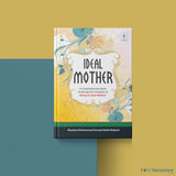 Ideal Mother: A Comprehensive Book Outlining the Principles of Being an Ideal Mother