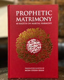 Prophetic Matrimony: 40 Hadith on Marital Harmony (Gift Edition)